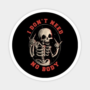 I Don’t Need No Body Funny Skull Magnet